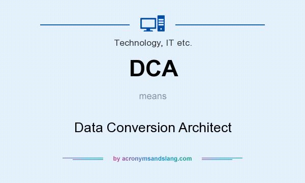 What does DCA mean? It stands for Data Conversion Architect