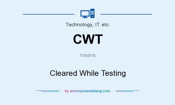 What does CWT mean? It stands for Cleared While Testing
