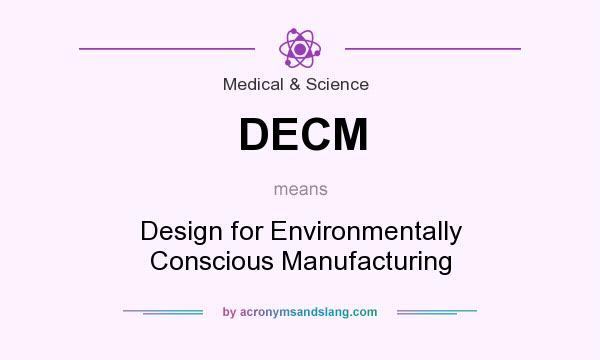 What does DECM mean? It stands for Design for Environmentally Conscious Manufacturing