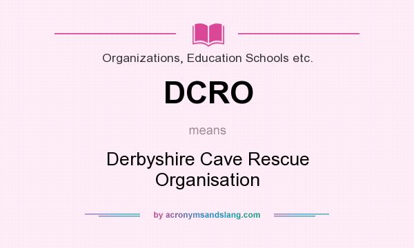 What does DCRO mean? It stands for Derbyshire Cave Rescue Organisation