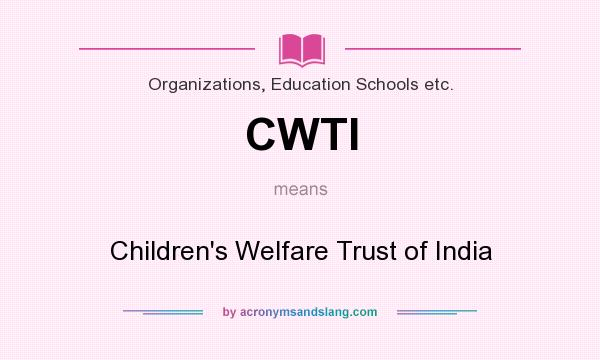 What does CWTI mean? It stands for Children`s Welfare Trust of India
