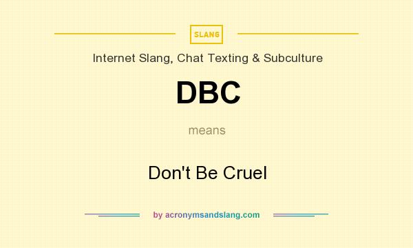 What does DBC mean? It stands for Don`t Be Cruel