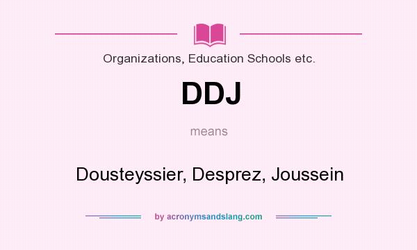 What does DDJ mean? It stands for Dousteyssier, Desprez, Joussein