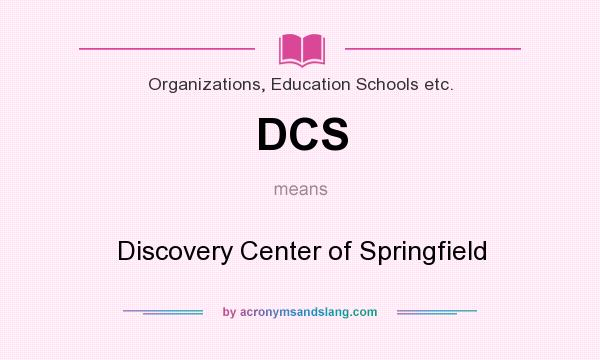 What does DCS mean? It stands for Discovery Center of Springfield