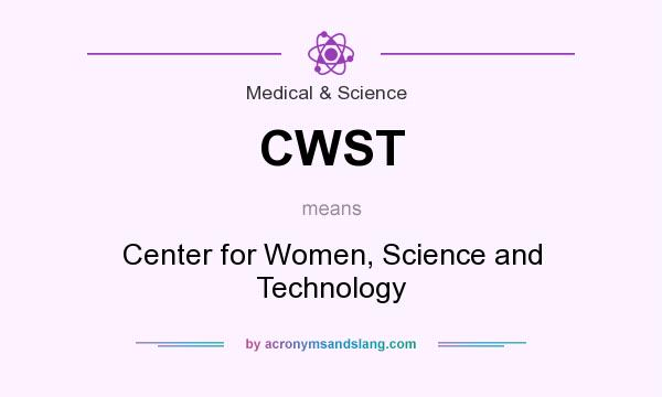 What does CWST mean? It stands for Center for Women, Science and Technology