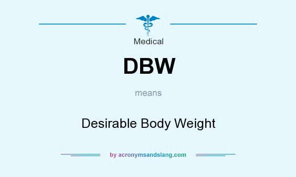 What does DBW mean? It stands for Desirable Body Weight