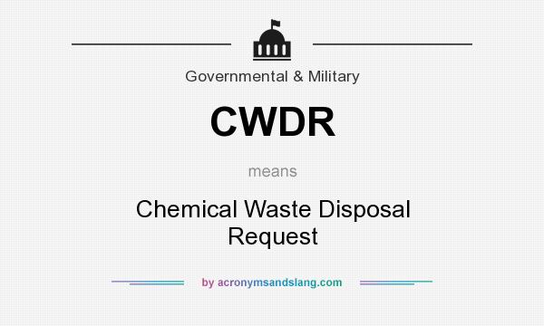 What does CWDR mean? It stands for Chemical Waste Disposal Request