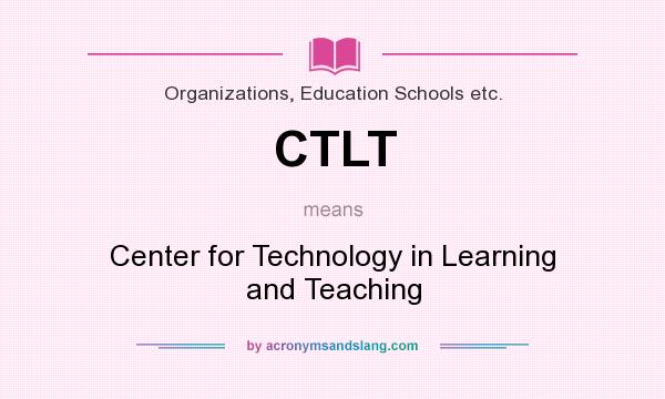 What does CTLT mean? It stands for Center for Technology in Learning and Teaching