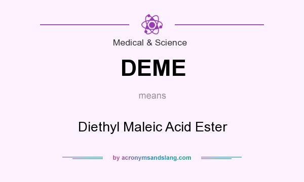 What does DEME mean? It stands for Diethyl Maleic Acid Ester