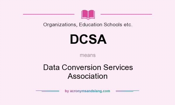 What does DCSA mean? It stands for Data Conversion Services Association