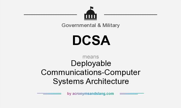 What does DCSA mean? It stands for Deployable Communications-Computer Systems Architecture