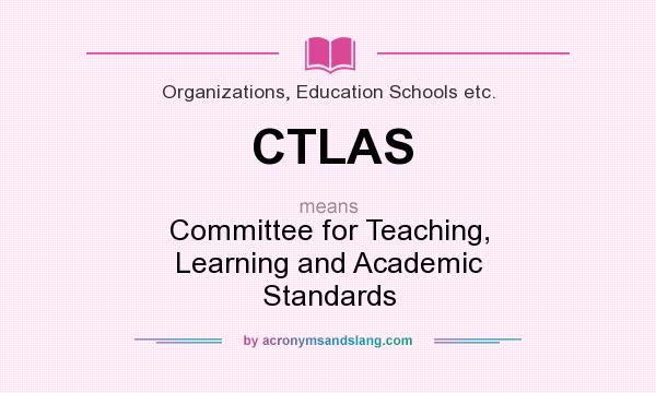 What does CTLAS mean? It stands for Committee for Teaching, Learning and Academic Standards