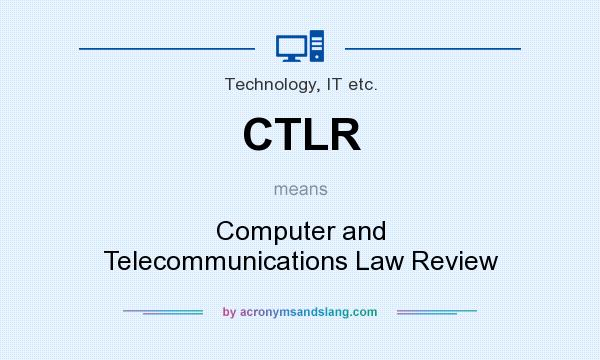 What does CTLR mean? It stands for Computer and Telecommunications Law Review