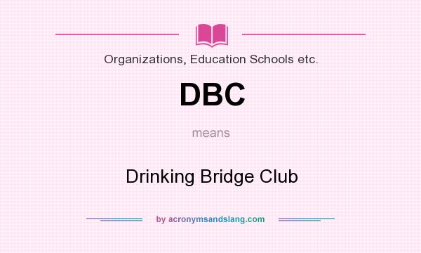 What does DBC mean? It stands for Drinking Bridge Club