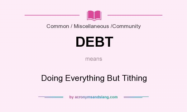 What does DEBT mean? It stands for Doing Everything But Tithing