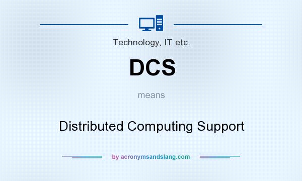 What does DCS mean? It stands for Distributed Computing Support