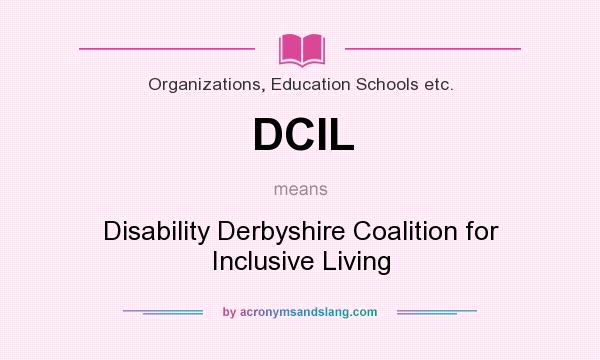 What does DCIL mean? It stands for Disability Derbyshire Coalition for Inclusive Living
