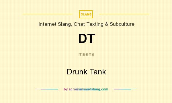 What does DT mean? It stands for Drunk Tank