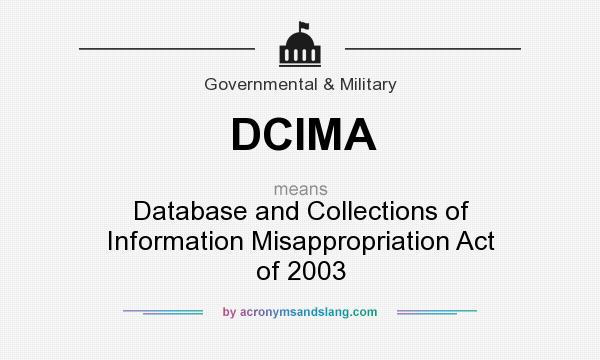 What does DCIMA mean? It stands for Database and Collections of Information Misappropriation Act of 2003