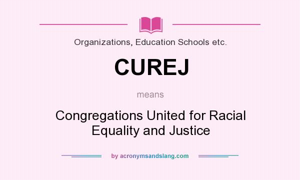 What does CUREJ mean? It stands for Congregations United for Racial Equality and Justice