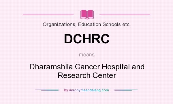 What does DCHRC mean? It stands for Dharamshila Cancer Hospital and Research Center