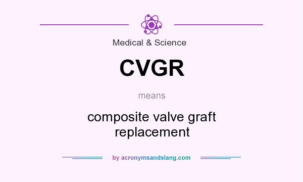 What does CVGR mean? It stands for composite valve graft replacement