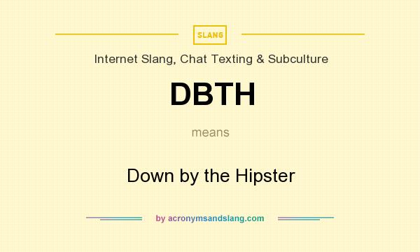 What does DBTH mean? It stands for Down by the Hipster