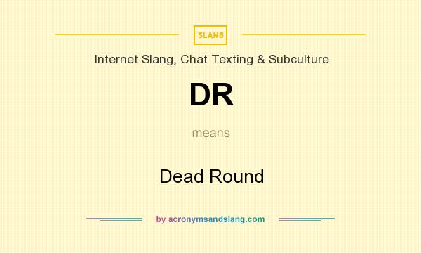 What does DR mean? It stands for Dead Round