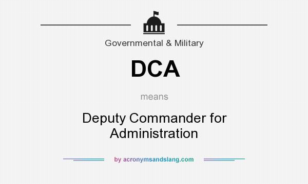 What does DCA mean? It stands for Deputy Commander for Administration