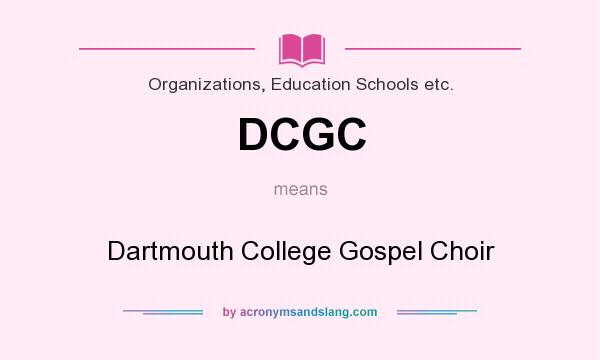 What does DCGC mean? It stands for Dartmouth College Gospel Choir