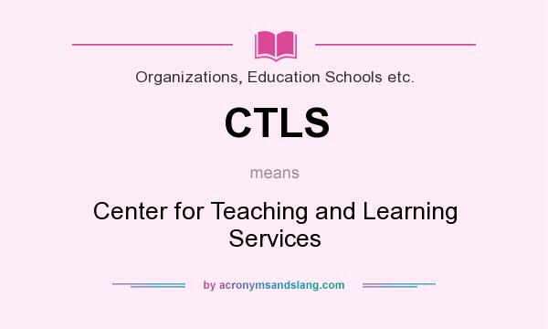 What does CTLS mean? It stands for Center for Teaching and Learning Services