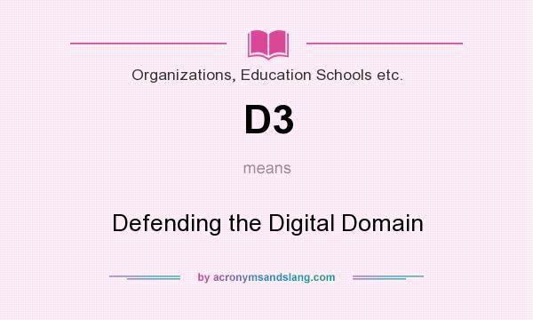 What does D3 mean? It stands for Defending the Digital Domain