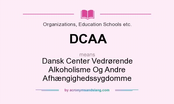What does DCAA mean? It stands for Dansk Center Vedrørende Alkoholisme Og Andre Afhængighedssygdomme
