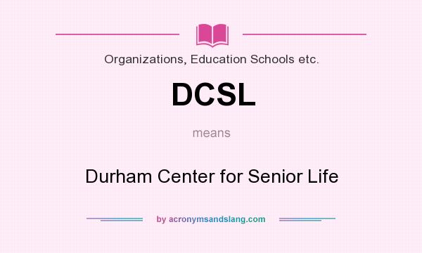 What does DCSL mean? It stands for Durham Center for Senior Life