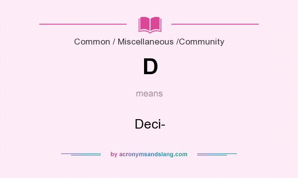 What does D mean? It stands for Deci-