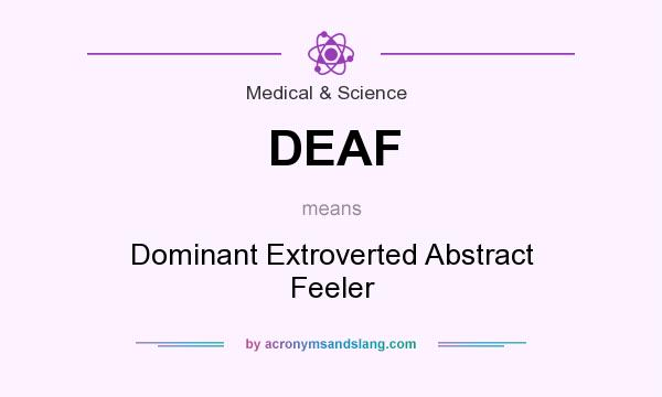 What does DEAF mean? It stands for Dominant Extroverted Abstract Feeler
