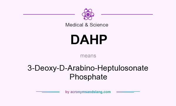 What does DAHP mean? It stands for 3-Deoxy-D-Arabino-Heptulosonate Phosphate