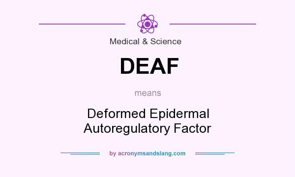 What does DEAF mean? It stands for Deformed Epidermal Autoregulatory Factor