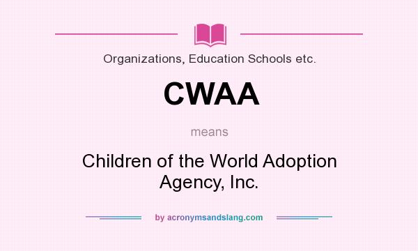 What does CWAA mean? It stands for Children of the World Adoption Agency, Inc.