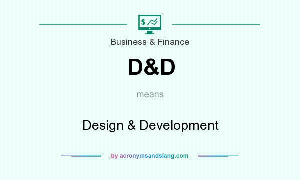 What does D&D mean? It stands for Design & Development