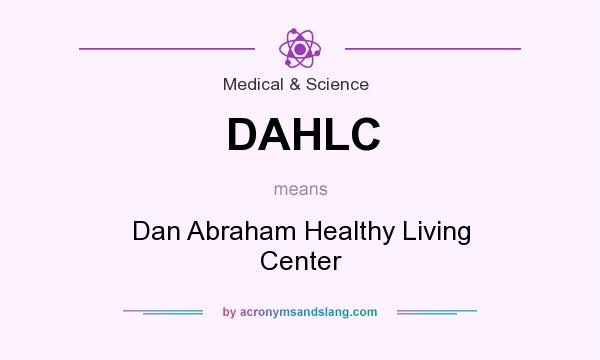 What does DAHLC mean? It stands for Dan Abraham Healthy Living Center