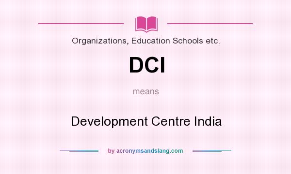 What does DCI mean? It stands for Development Centre India