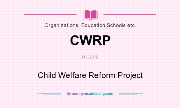 What does CWRP mean? It stands for Child Welfare Reform Project