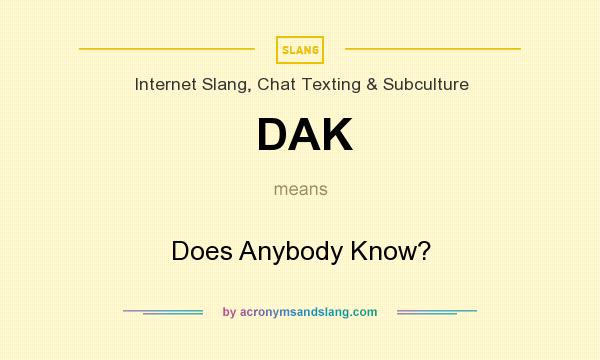 What does DAK mean? It stands for Does Anybody Know?