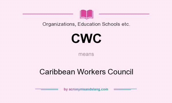 What does CWC mean? It stands for Caribbean Workers Council