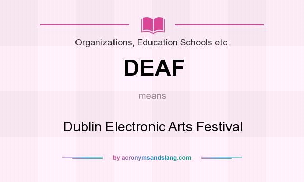 What does DEAF mean? It stands for Dublin Electronic Arts Festival