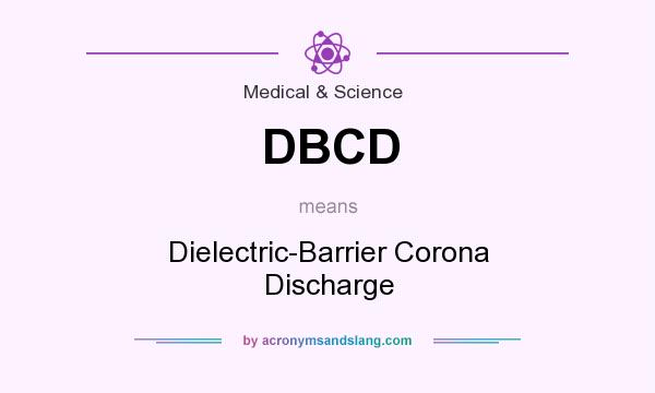 What does DBCD mean? It stands for Dielectric-Barrier Corona Discharge