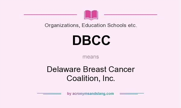 What does DBCC mean? It stands for Delaware Breast Cancer Coalition, Inc.