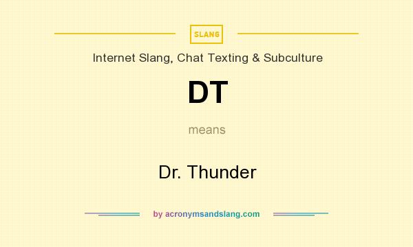 What does DT mean? It stands for Dr. Thunder