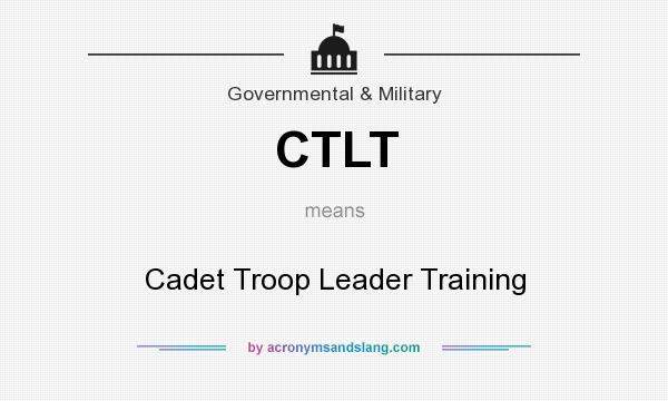What does CTLT mean? It stands for Cadet Troop Leader Training